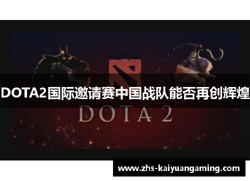 DOTA2国际邀请赛中国战队能否再创辉煌 DOTA2国际邀请赛中国战队能否再创辉煌