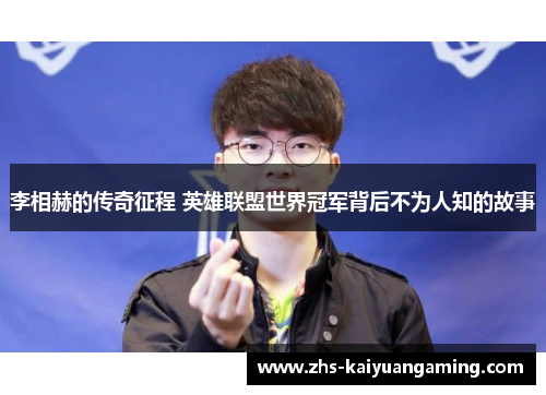 李相赫的传奇征程 英雄联盟世界冠军背后不为人知的故事 李相赫的传奇征程 英雄联盟世界冠军背后不为人知的故事