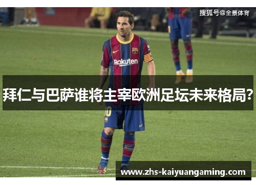 拜仁与巴萨谁将主宰欧洲足坛未来格局? 拜仁与巴萨谁将主宰欧洲足坛未来格局?