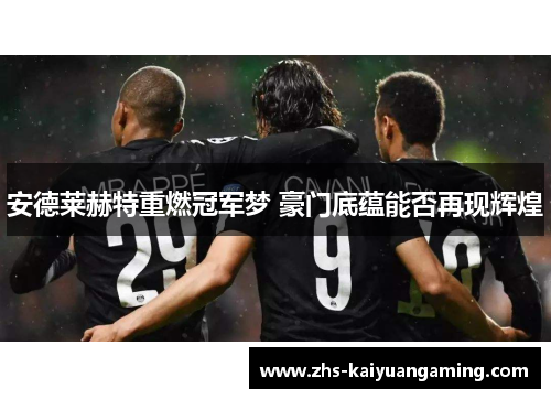 安德莱赫特重燃冠军梦 豪门底蕴能否再现辉煌 安德莱赫特重燃冠军梦 豪门底蕴能否再现辉煌